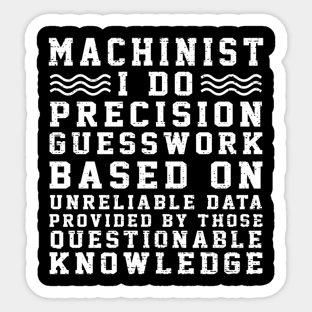 Machinist I Do Precision Guess Work Based On Unreliable Data Provided By Those Questionable Knowledge Sticker by Suedm Sidi